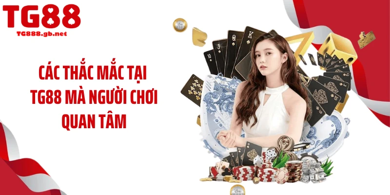 Các thắc mắc tại TG88 mà người chơi quan tâm